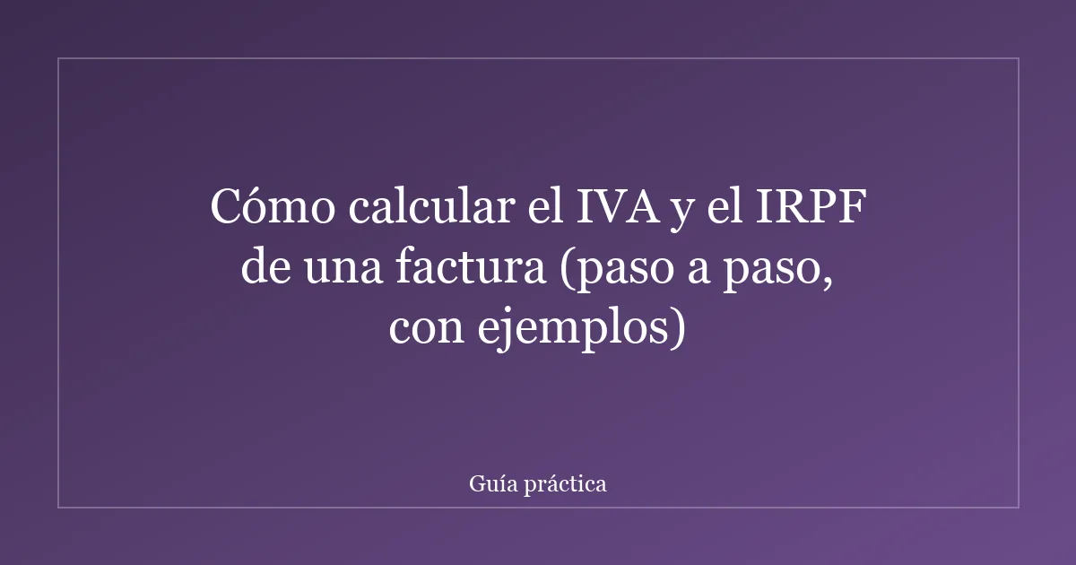 Cómo calcular el IVA y el IRPF de una factura (paso a paso, con ejemplos)