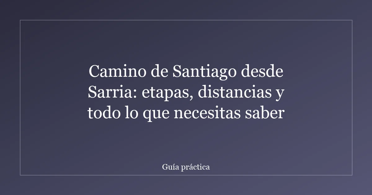 Camino de Santiago desde Sarria: etapas, distancias y todo lo que necesitas saber