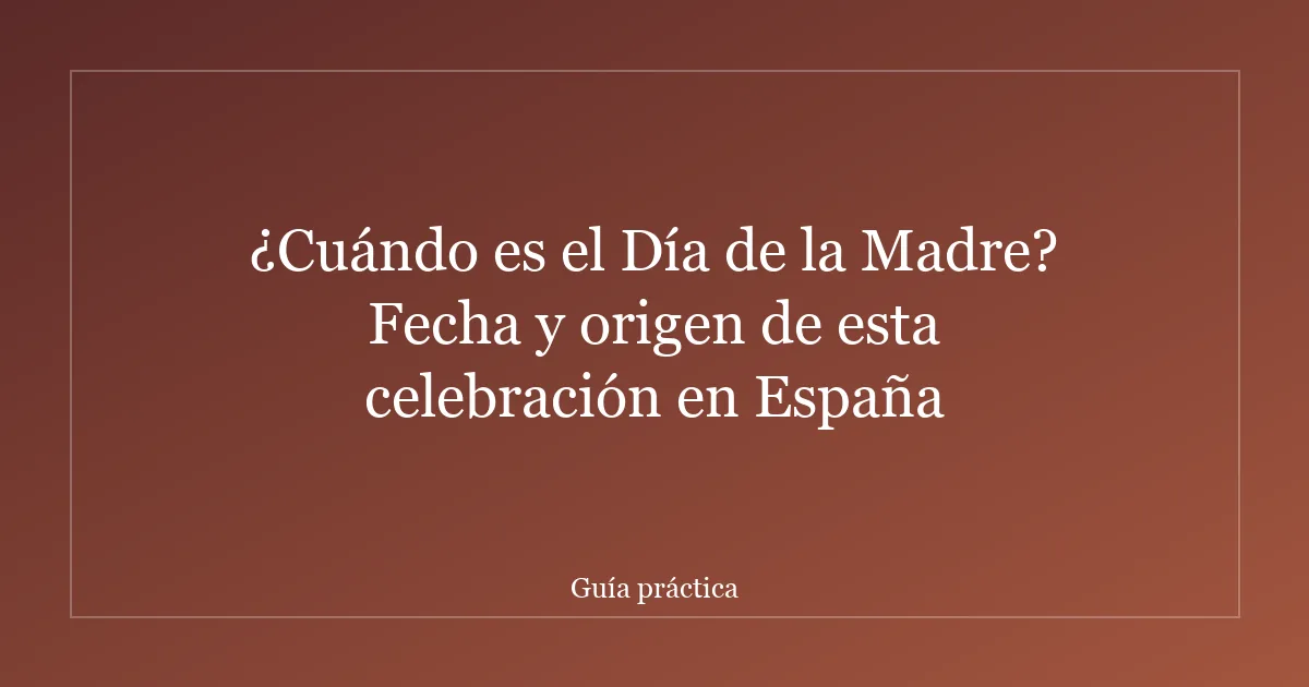¿Cuándo es el Día de la Madre? Fecha y origen de esta celebración en España