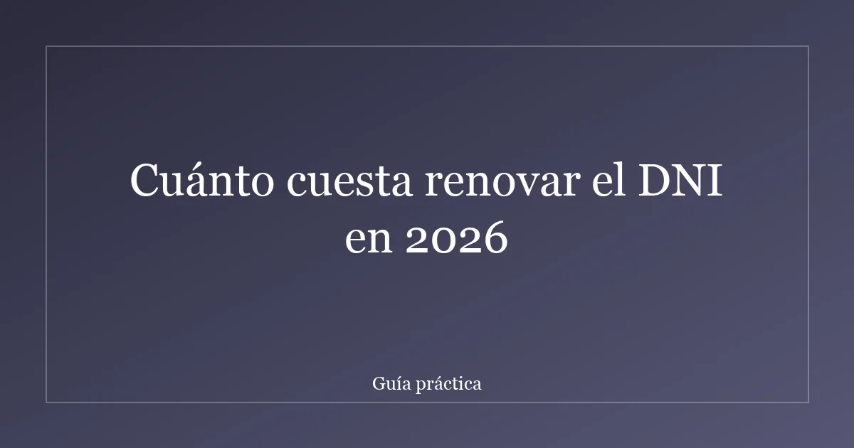 Cuánto cuesta renovar el DNI en 2026
