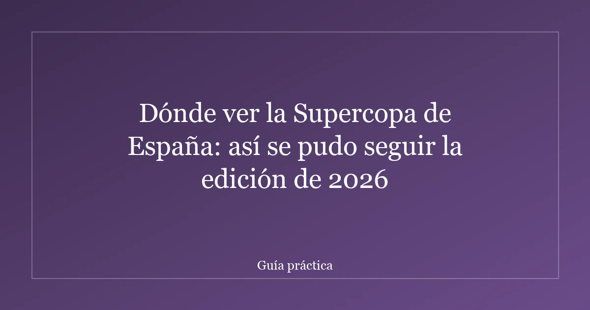 Dónde ver la Supercopa de España: así se pudo seguir la edición de 2026
