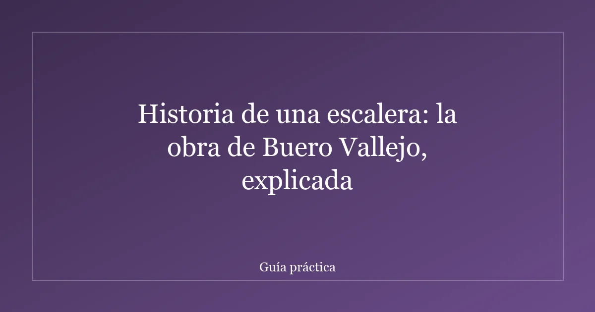 Historia de una escalera: la obra de Buero Vallejo, explicada