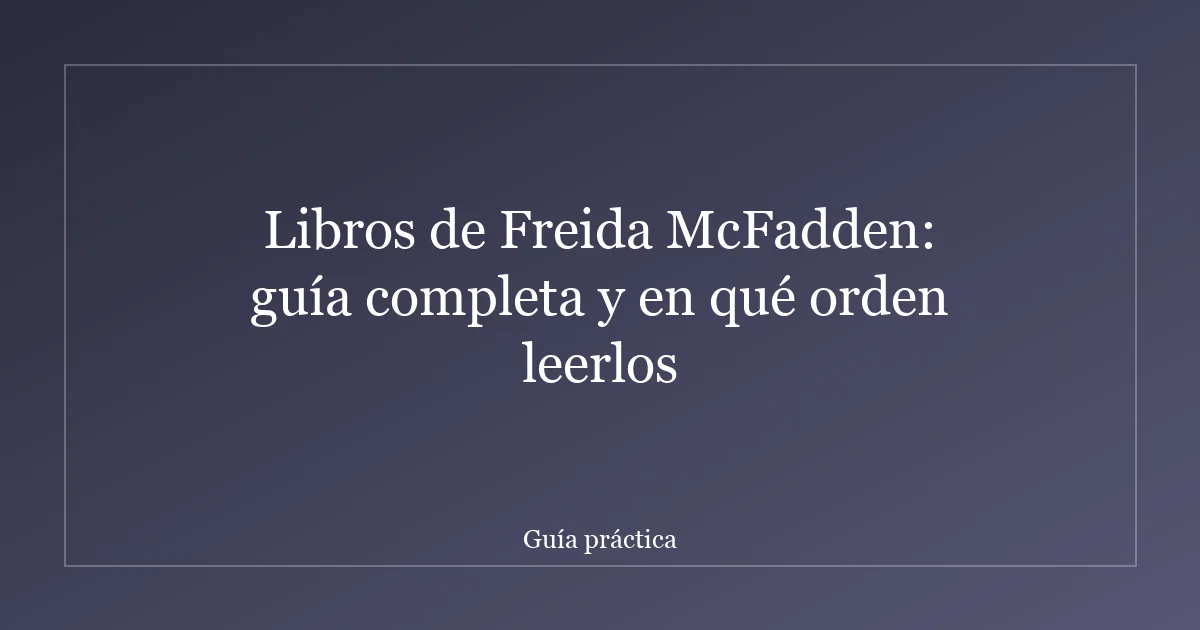 Libros de Freida McFadden: guía completa y en qué orden leerlos
