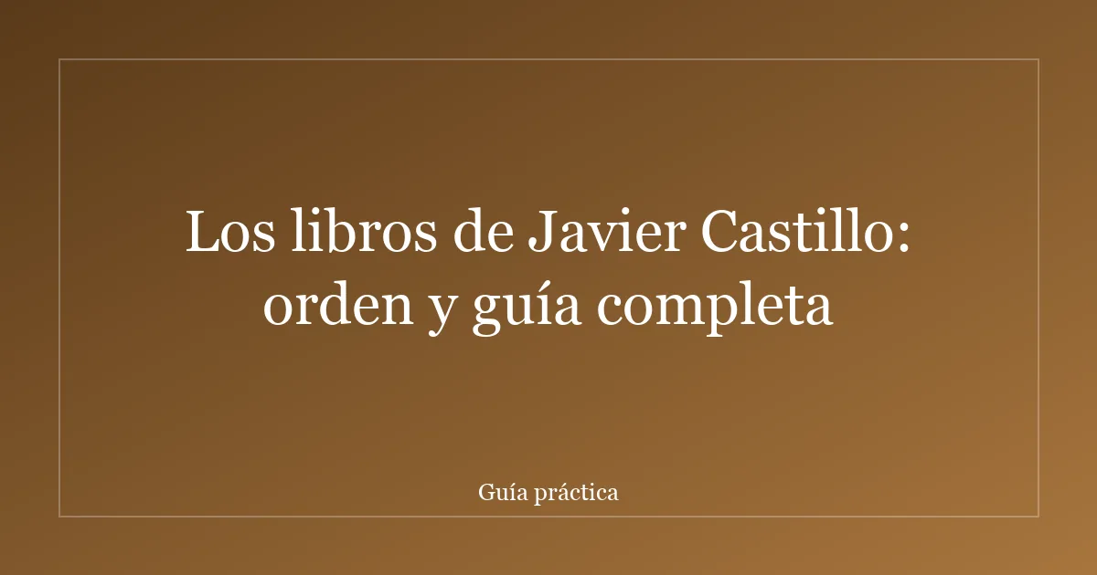 Los libros de Javier Castillo: orden y guía completa