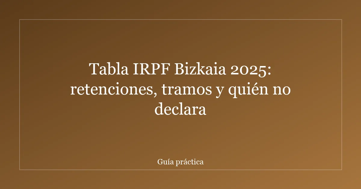 Tabla IRPF Bizkaia 2025: retenciones, tramos y quién no declara