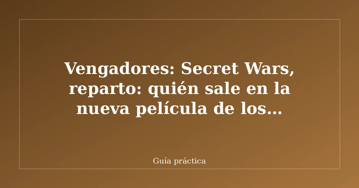 Vengadores: Secret Wars, reparto: quién sale en la nueva película de los Vengadores